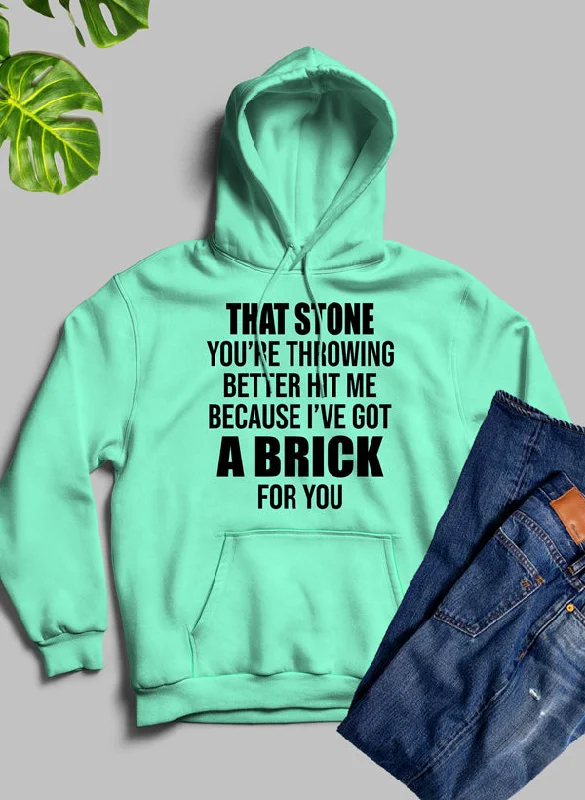 That Stone You’re Throwing Better Hit Me Because I’ve Got A Brick For You Hoodie