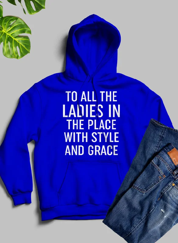 To All The Ladies In The Place With Style And Grace Hoodie