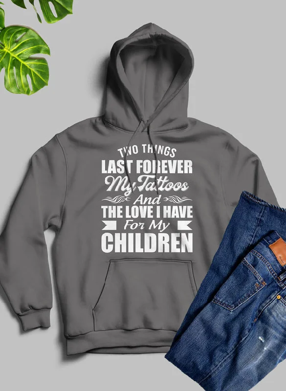 Two Things Last Forever My Tattoos And The Love I Have For My Children Hoodie