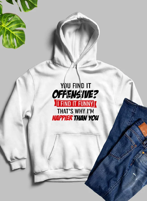 You Find It Offensive Find It Funny Thats Why Im Happier Than You Hoodie